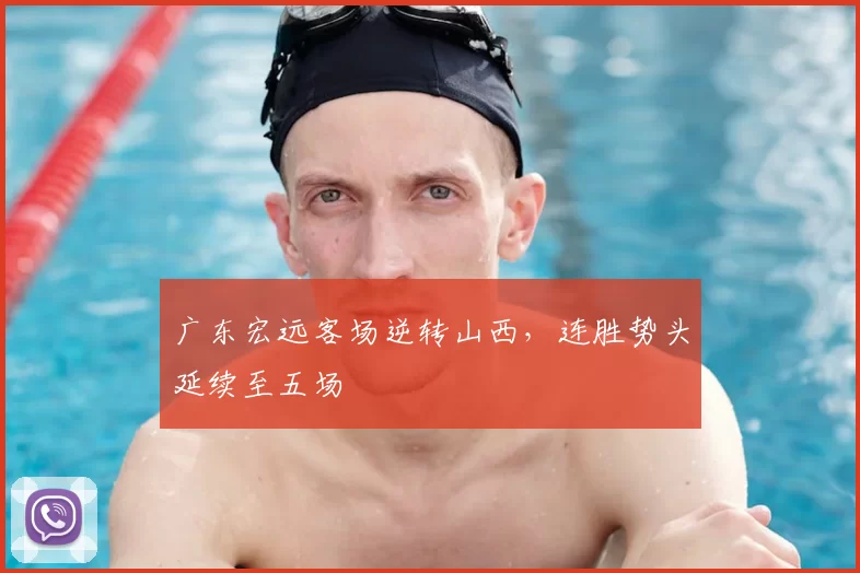 广东宏远客场逆转山西,连胜势头延续至五场