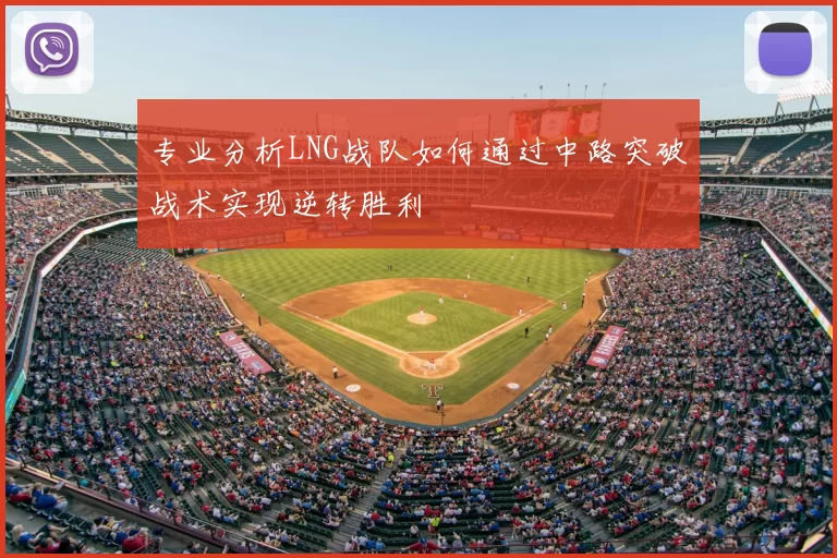 专业分析LNG战队如何通过中路突破战术实现逆转胜利