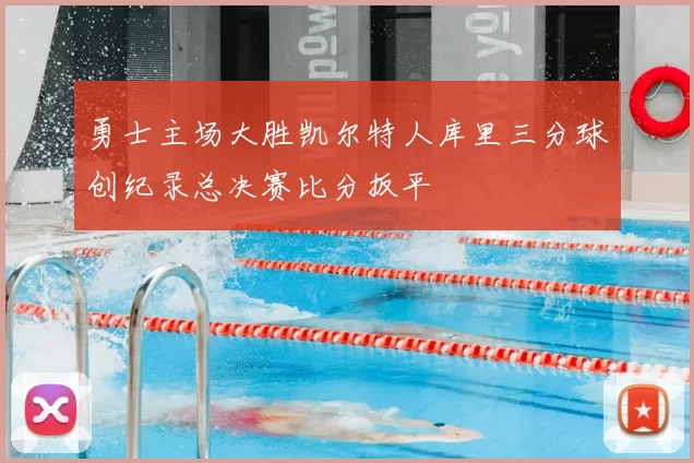 勇士主场大胜凯尔特人库里三分球创纪录总决赛比分扳平
