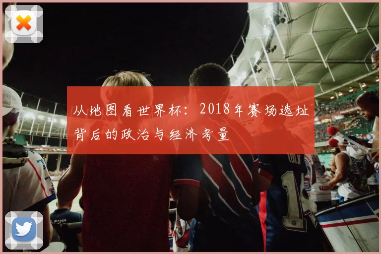 从地图看世界杯：2018年赛场选址背后的政治与经济考量