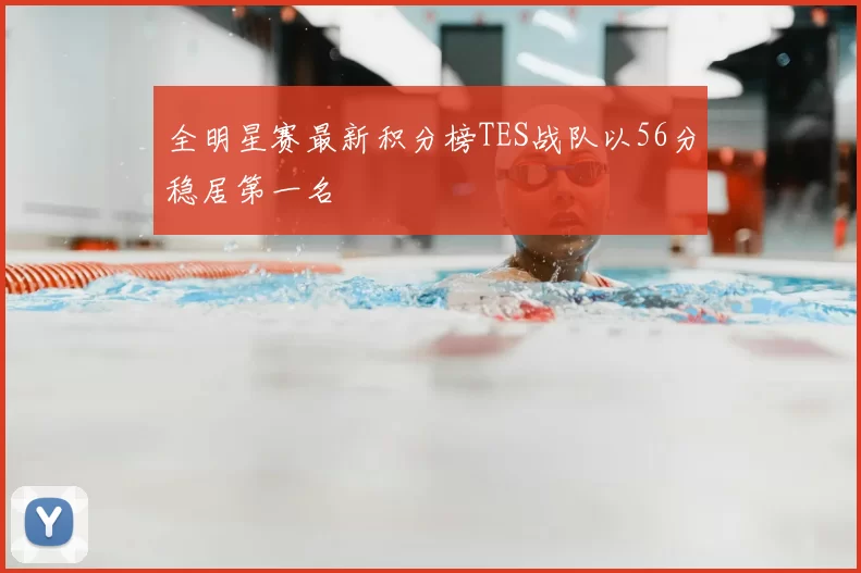 全明星赛最新积分榜TES战队以56分稳居第一名