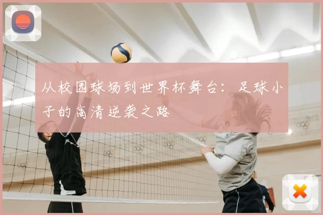 从校园球场到世界杯舞台:足球小子的高清逆袭之路