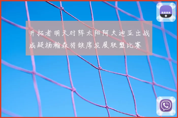 开拓者明天对阵太阳阿夫迪亚出战成疑杨瀚森将缺席发展联盟比赛