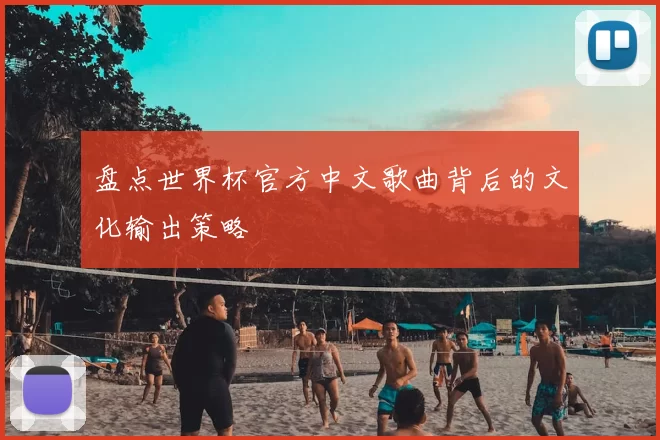 盘点世界杯官方中文歌曲背后的文化输出策略