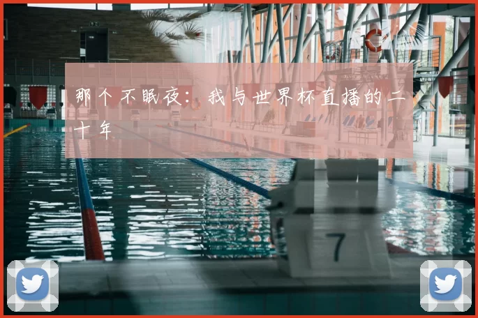 那个不眠夜：我与世界杯直播的二十年
