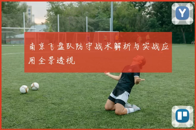 南京飞盘队防守战术解析与实战应用全景透视