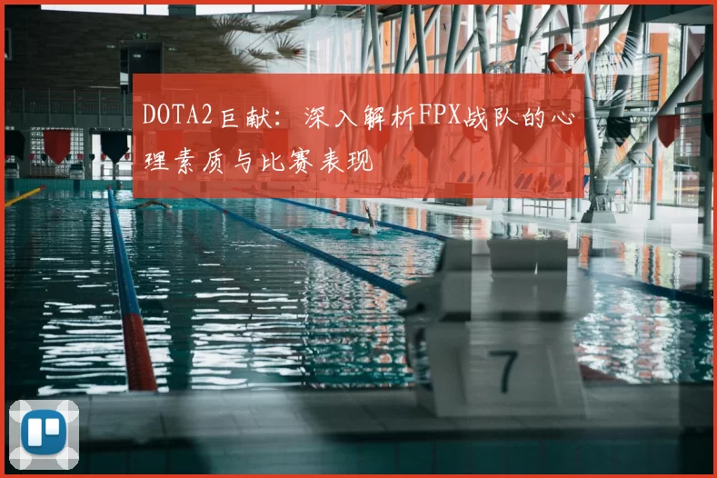 DOTA2巨献：深入解析FPX战队的心理素质与比赛表现