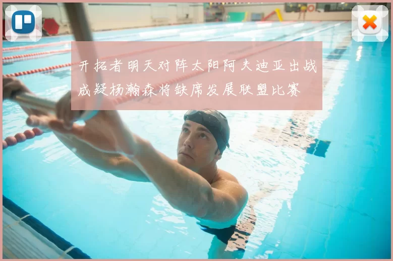 开拓者明天对阵太阳阿夫迪亚出战成疑杨瀚森将缺席发展联盟比赛