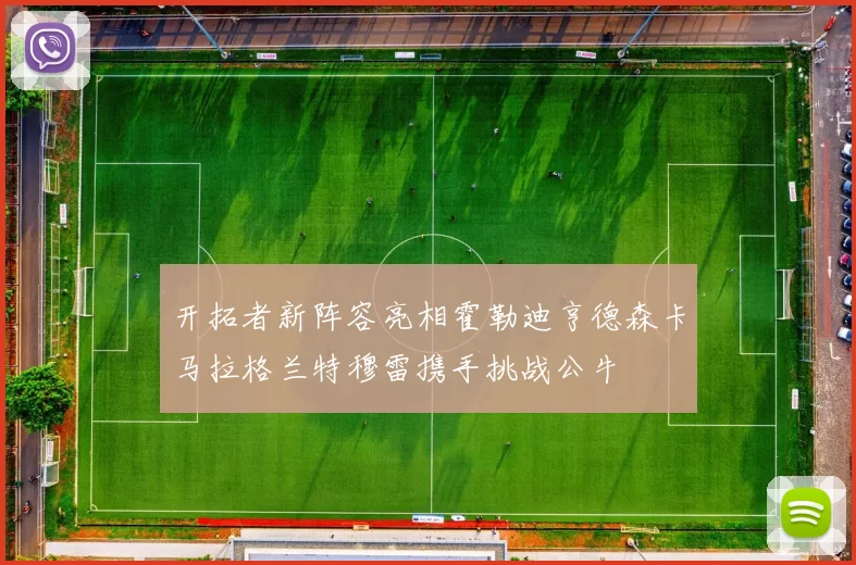 开拓者新阵容亮相霍勒迪亨德森卡马拉格兰特穆雷携手挑战公牛