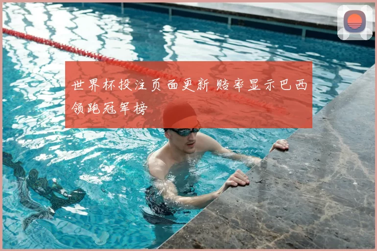 世界杯投注页面更新 赔率显示巴西领跑冠军榜