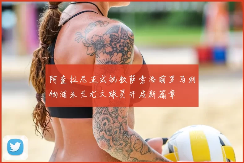 阿奎拉尼正式执教萨索洛前罗马利物浦米兰尤文球员开启新篇章